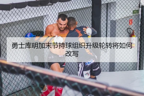 勇士库明加末节持球组织升级轮转将如何改写
